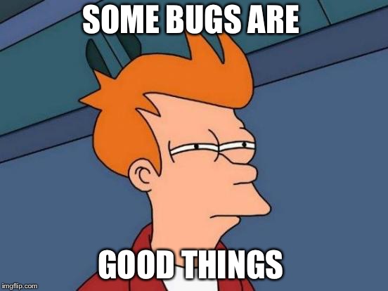 Futurama Fry | SOME BUGS ARE; GOOD THINGS | image tagged in memes,futurama fry | made w/ Imgflip meme maker