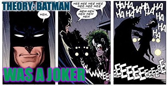 Batman was a joker | THEORY: BATMAN; WAS A JOKER | image tagged in batman,joker,the joker,comic book | made w/ Imgflip meme maker