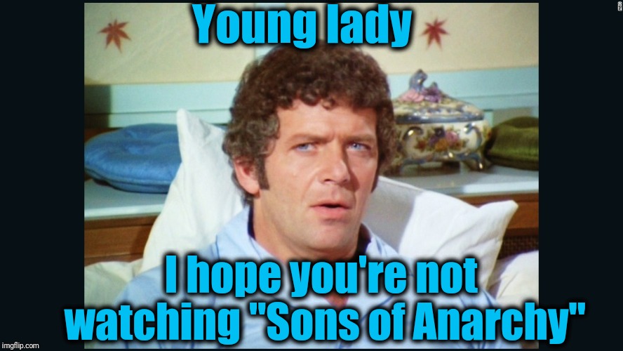 brady | Young lady I hope you're not watching "Sons of Anarchy" | image tagged in brady | made w/ Imgflip meme maker