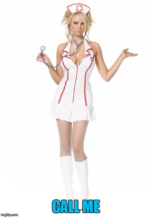 sexy nurse | CALL ME | image tagged in sexy nurse | made w/ Imgflip meme maker