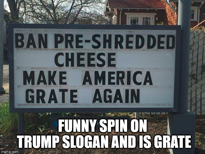 Awesome because it is about cheese | FUNNY SPIN ON TRUMP SLOGAN AND IS GRATE | image tagged in memes,make america great again,donald trump,funny signs,play on words,humor | made w/ Imgflip meme maker