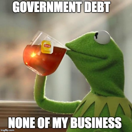 But That's None Of My Business | GOVERNMENT DEBT; NONE OF MY BUSINESS | image tagged in memes,but thats none of my business,kermit the frog | made w/ Imgflip meme maker