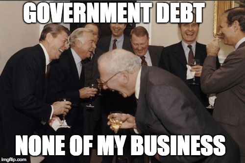 Laughing Men In Suits | GOVERNMENT DEBT; NONE OF MY BUSINESS | image tagged in memes,laughing men in suits | made w/ Imgflip meme maker