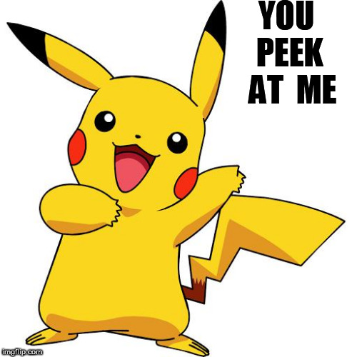 Pikachu | YOU  PEEK   AT  ME | image tagged in pikachu | made w/ Imgflip meme maker