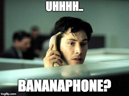 UHHHH.. BANANAPHONE? | image tagged in bananeo | made w/ Imgflip meme maker