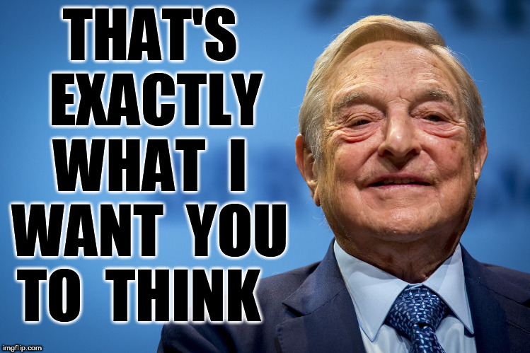 Gleeful George Soros | THAT'S  EXACTLY  WHAT  I  WANT  YOU  TO  THINK | image tagged in gleeful george soros | made w/ Imgflip meme maker