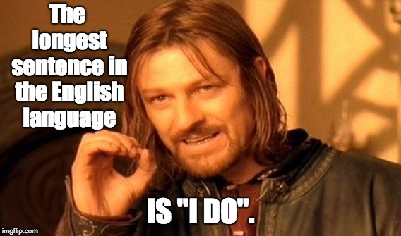 One Does Not Simply Meme | The longest sentence in the English language; IS "I DO". | image tagged in memes,one does not simply | made w/ Imgflip meme maker