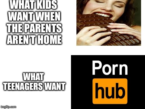 When parents aren’t home | WHAT KIDS WANT WHEN THE PARENTS AREN’T HOME; WHAT TEENAGERS WANT | image tagged in blank white template,chocolate,pornhub,kids,teenagers | made w/ Imgflip meme maker
