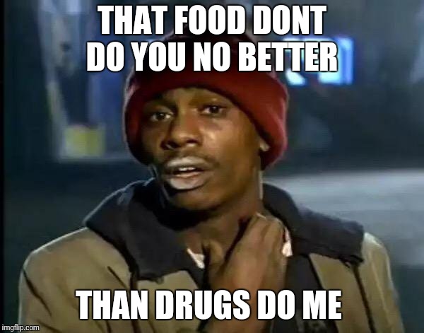 Y'all Got Any More Of That Meme | THAT FOOD DONT DO YOU NO BETTER THAN DRUGS DO ME | image tagged in memes,y'all got any more of that | made w/ Imgflip meme maker