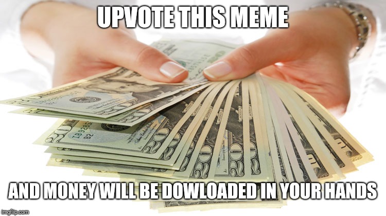 Intrawebz Magic Downloads | UPVOTE THIS MEME; AND MONEY WILL BE DOWLOADED IN YOUR HANDS | image tagged in money,web,magic,download | made w/ Imgflip meme maker