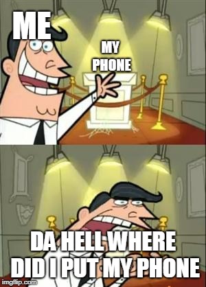 This Is Where I'd Put My Trophy If I Had One | ME; MY PHONE; DA HELL WHERE DID I PUT MY PHONE | image tagged in memes,this is where i'd put my trophy if i had one | made w/ Imgflip meme maker