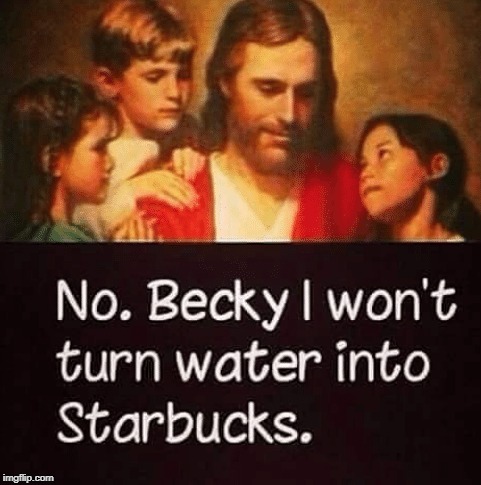 I shouldn't be laughing at this, but it's too much to handle... | image tagged in memes,funny,jesus,white girls,starbucks,stereotypes | made w/ Imgflip meme maker