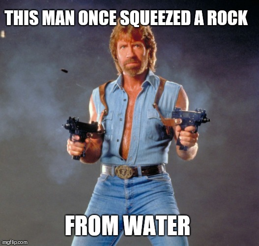 Chuck Norris Guns Meme | THIS MAN ONCE SQUEEZED A ROCK; FROM WATER | image tagged in memes,chuck norris guns,chuck norris,scumbag | made w/ Imgflip meme maker