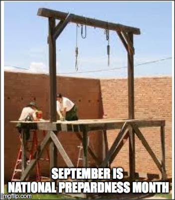 Gallows | SEPTEMBER IS NATIONAL PREPARDNESS MONTH | image tagged in gallows | made w/ Imgflip meme maker