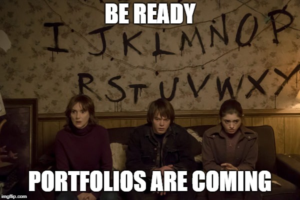 Porfolios | BE READY; PORTFOLIOS ARE COMING | image tagged in strangerthings,teachpeeps | made w/ Imgflip meme maker