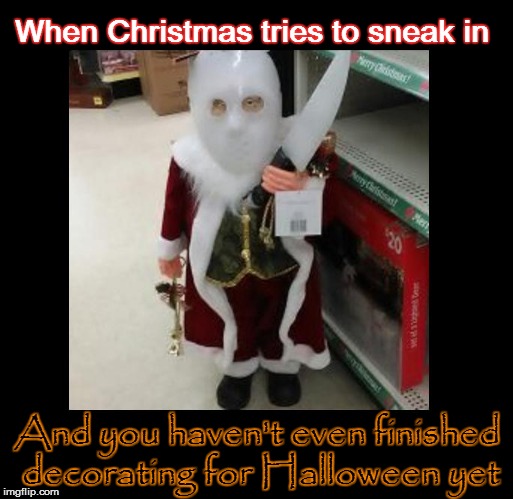 Santa Claws | When Christmas tries to sneak in; And you haven't even finished decorating for Halloween yet | image tagged in santa,halloween,christmas | made w/ Imgflip meme maker