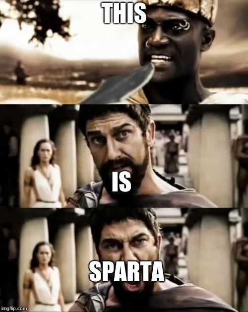 This Is Sparta meme | THIS; IS; SPARTA | image tagged in this is sparta meme | made w/ Imgflip meme maker