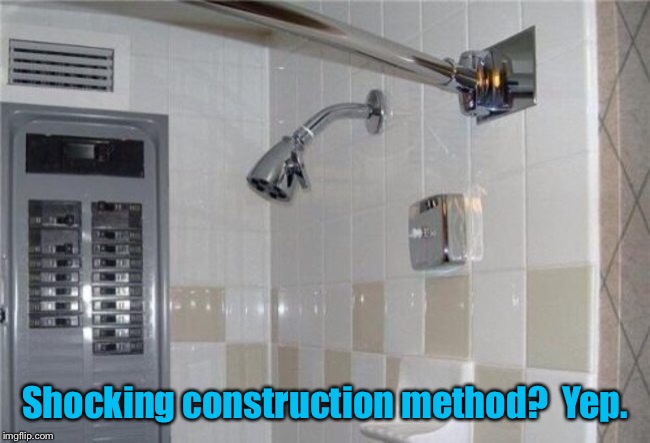 Bad Construction Week: A DrSarcasm Event Oct. 1-7. | Shocking construction method?  Yep. | image tagged in memes,bad construction week,drsarcasm,breaker box,shower,electrocution | made w/ Imgflip meme maker