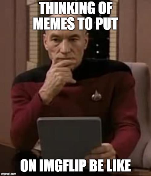 This is a Title | THINKING OF MEMES TO PUT; ON IMGFLIP BE LIKE | image tagged in picard thinking,memes,funny memes,relatable,anonymouswastaken | made w/ Imgflip meme maker