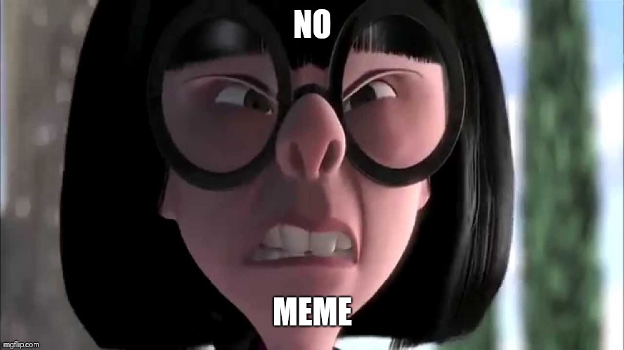 Edna Mode No Capes | NO; MEME | image tagged in edna mode no capes | made w/ Imgflip meme maker
