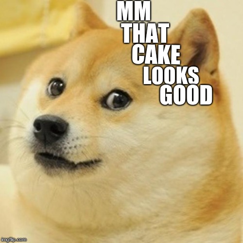 Doge | MM; THAT; CAKE; LOOKS; GOOD | image tagged in memes,doge | made w/ Imgflip meme maker