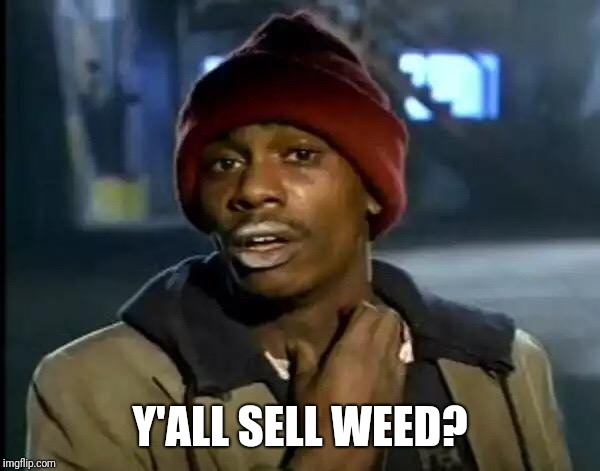 Y'all Got Any More Of That Meme | Y'ALL SELL WEED? | image tagged in memes,y'all got any more of that,RobinHoodPennyStocks | made w/ Imgflip meme maker