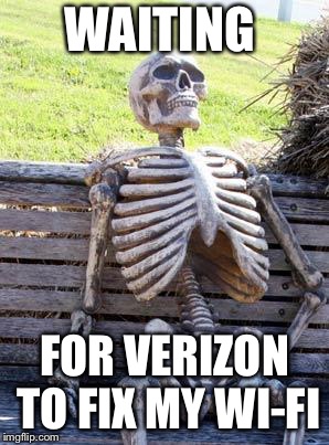 Waiting Skeleton Meme | WAITING; FOR VERIZON TO FIX MY WI-FI | image tagged in memes,waiting skeleton | made w/ Imgflip meme maker