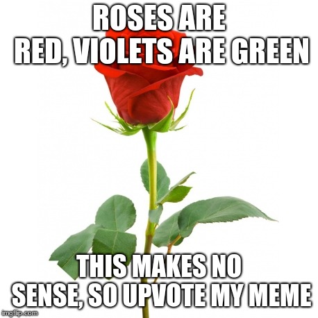 Roses Are Red | ROSES ARE RED,
VIOLETS ARE GREEN; THIS MAKES NO SENSE, SO UPVOTE MY MEME | image tagged in roses are red | made w/ Imgflip meme maker