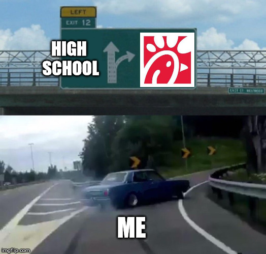 Left Exit 12 Off Ramp | HIGH SCHOOL; ME | image tagged in memes | made w/ Imgflip meme maker