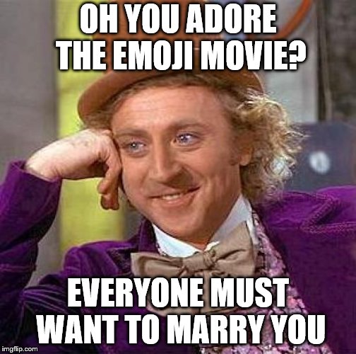 Creepy Condescending Wonka | OH YOU ADORE THE EMOJI MOVIE? EVERYONE MUST WANT TO MARRY YOU | image tagged in memes,creepy condescending wonka | made w/ Imgflip meme maker