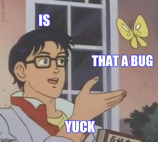 Is This A Pigeon | IS; THAT A BUG; YUCK | image tagged in memes,is this a pigeon | made w/ Imgflip meme maker