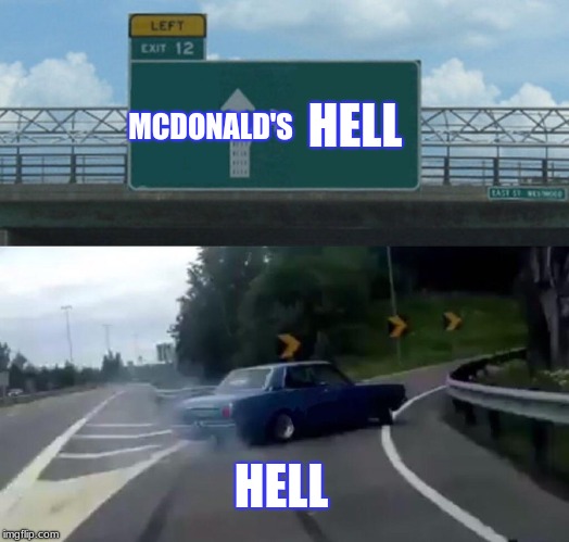 Left Exit 12 Off Ramp Meme | MCDONALD'S; HELL; HELL | image tagged in memes,left exit 12 off ramp | made w/ Imgflip meme maker