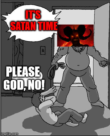 goofy time | IT'S SATAN TIME PLEASE GOD, NO! | image tagged in goofy time | made w/ Imgflip meme maker