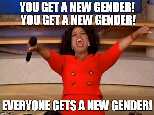 Oprah You Get A Meme | YOU GET A NEW GENDER! YOU GET A NEW GENDER! EVERYONE GETS A NEW GENDER! | image tagged in memes,oprah you get a | made w/ Imgflip meme maker