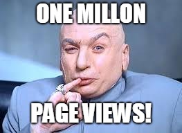 dr evil pinky | ONE MILLON; PAGE VIEWS! | image tagged in dr evil pinky | made w/ Imgflip meme maker