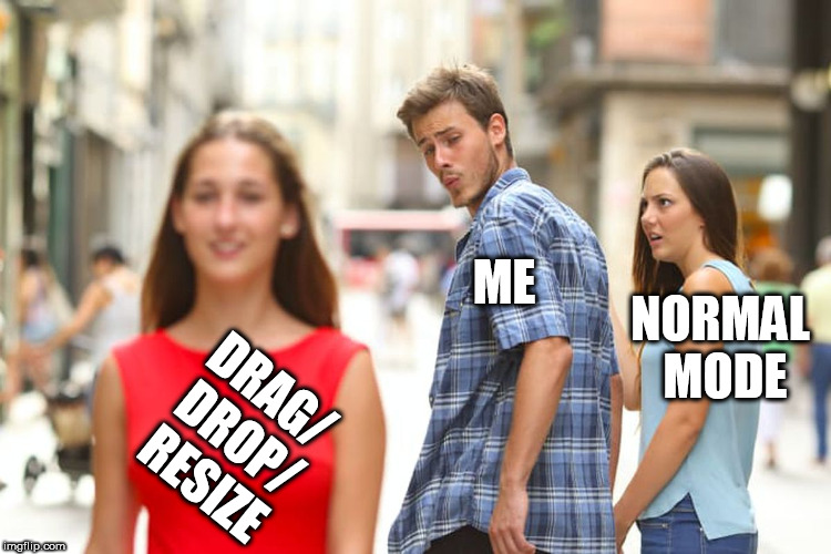 Distracted Boyfriend Meme | DRAG/ DROP/ RESIZE ME NORMAL MODE | image tagged in memes,distracted boyfriend | made w/ Imgflip meme maker