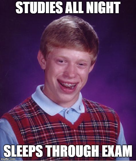 Bad Luck Brian | STUDIES ALL NIGHT; SLEEPS THROUGH EXAM | image tagged in memes,bad luck brian | made w/ Imgflip meme maker