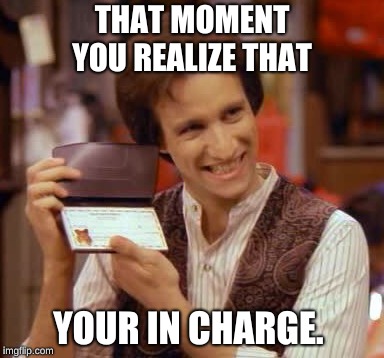 Balki Checks | THAT MOMENT YOU REALIZE THAT; YOUR IN CHARGE. | image tagged in balki checks | made w/ Imgflip meme maker