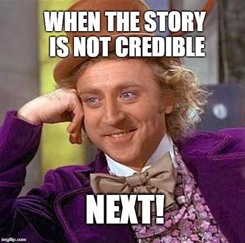 Creepy Condescending Wonka Meme | WHEN THE STORY IS NOT CREDIBLE; NEXT! | image tagged in memes,creepy condescending wonka,move on,liars,politics,captain obvious | made w/ Imgflip meme maker