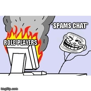 TROLL FACE COMPUTER | *SPAMS CHAT*; ROLE-PLAYERS | image tagged in troll face computer | made w/ Imgflip meme maker
