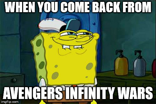 Don't You Squidward Meme | WHEN YOU COME BACK FROM; AVENGERS INFINITY WARS | image tagged in memes,dont you squidward | made w/ Imgflip meme maker