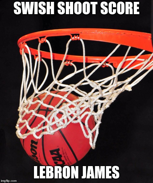 basketball | SWISH SHOOT SCORE; LEBRON JAMES | image tagged in basketball | made w/ Imgflip meme maker