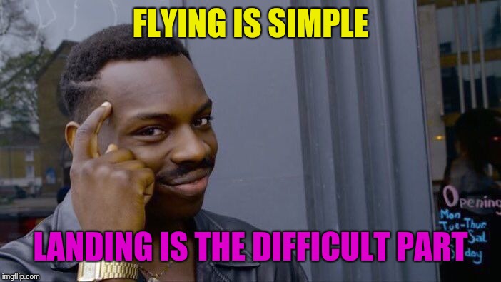 Roll Safe Think About It Meme | FLYING IS SIMPLE LANDING IS THE DIFFICULT PART | image tagged in memes,roll safe think about it | made w/ Imgflip meme maker