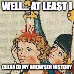 tumblr_inline_nlundgyrJU1r9nfpg_500 | WELL... AT LEAST I; CLEANED MY BROWSER HISTORY | image tagged in tumblr_inline_nlundgyrju1r9nfpg_500 | made w/ Imgflip meme maker