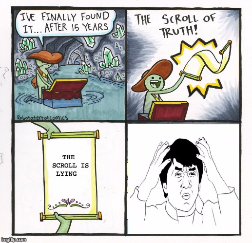 The Scroll Of Truth | THE SCROLL IS LYING | image tagged in memes,the scroll of truth | made w/ Imgflip meme maker