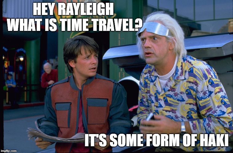 Back To The Future | HEY RAYLEIGH WHAT IS TIME TRAVEL? IT'S SOME FORM OF HAKI | image tagged in back to the future | made w/ Imgflip meme maker