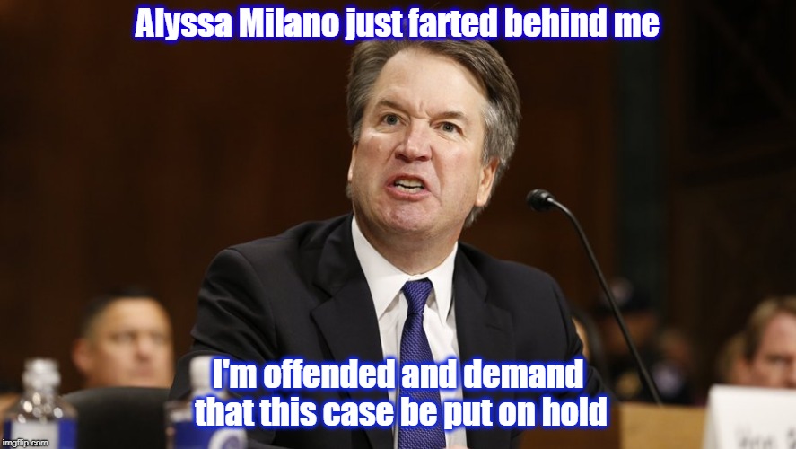 Alyssa Milano just farted behind me; I'm offended and demand that this case be put on hold | image tagged in brett kavanaugh,kavanaugh,alyssa milano,fart,funny memes | made w/ Imgflip meme maker