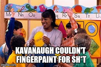 Kindergarten Teacher | KAVANAUGH COULDN'T FINGERPAINT FOR SH*T | image tagged in kindergarten teacher | made w/ Imgflip meme maker