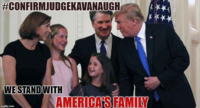 Kavanaugh Trump | #CONFIRMJUDGEKAVANAUGH; WE STAND WITH; AMERICA'S FAMILY | image tagged in kavanaugh trump | made w/ Imgflip meme maker