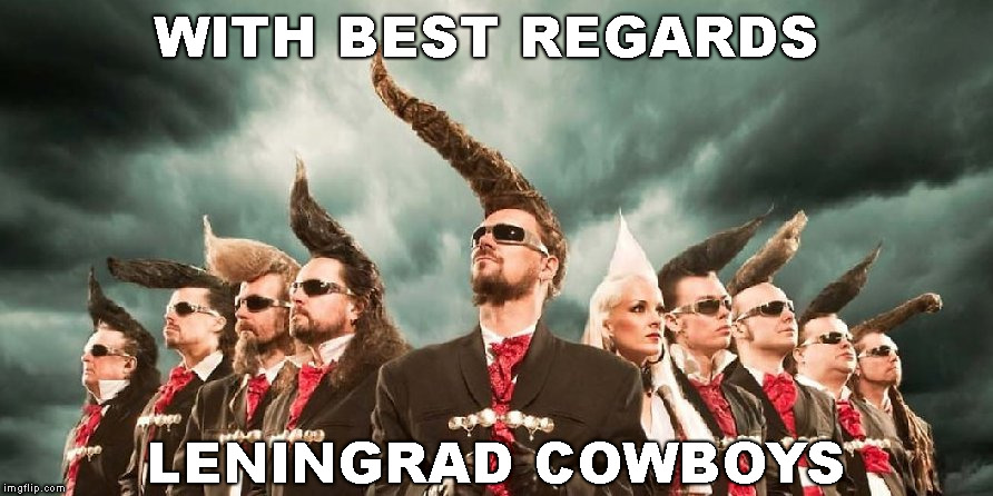 WITH BEST REGARDS LENINGRAD COWBOYS | made w/ Imgflip meme maker